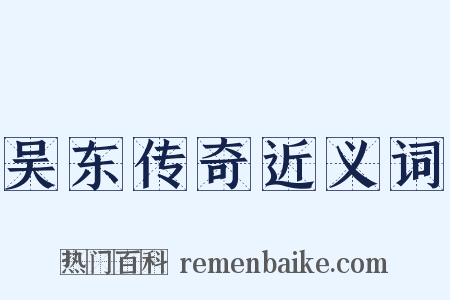 吴东传奇近义词是什么意思的图片